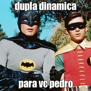 dupla dinamica para vc pedro