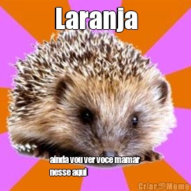Laranja ainda vou ver voce mamar
nesse aqui