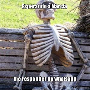 Esperando a M�rcia  me responder no whatsapp
