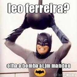 leo ferreira? olha a bomba ai,jm mandou
