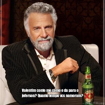  Valentim conte me como e da para o
jeferson? Quanto tempo vcs namoram?