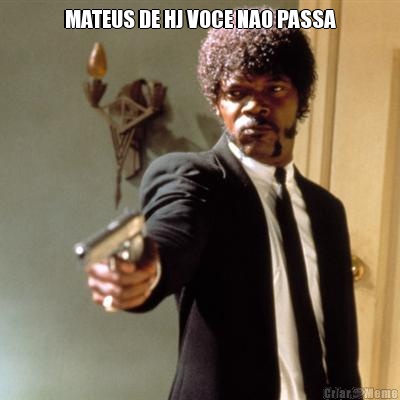 MATEUS DE HJ VOCE NAO PASSA 
