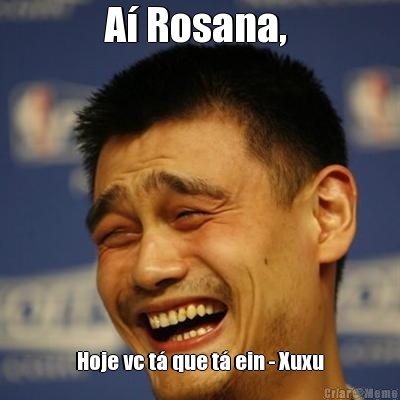 A� Rosana,  Hoje vc t� que t� ein - Xuxu