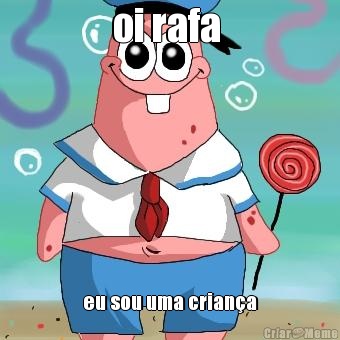 oi rafa  eu sou uma crian�a
