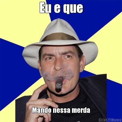 Eu e que Mando nessa merda