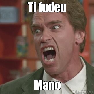 Ti fudeu Mano