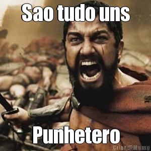 Sao tudo uns Punhetero