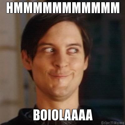 HMMMMMMMMMMM BOIOLAAAA