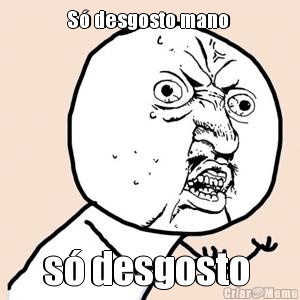 S� desgosto mano  s� desgosto 