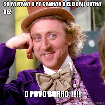 S� FALTAVA O PT GANHAR A ELEI��O OUTRA
VEZ  O POVO BURRO  !!!!