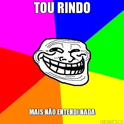 TOU RINDO MAIS N�O ENTENDI NADA