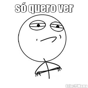 s� quero ver 