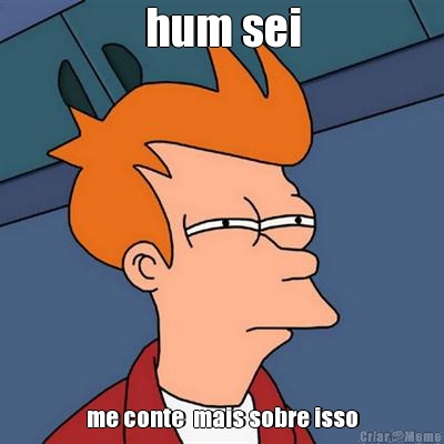 hum sei me conte  mais sobre isso