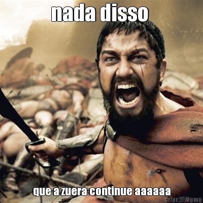 nada disso  que a zuera continue aaaaaa