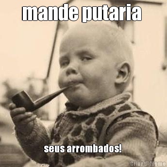 mande putaria  seus arrombados! 