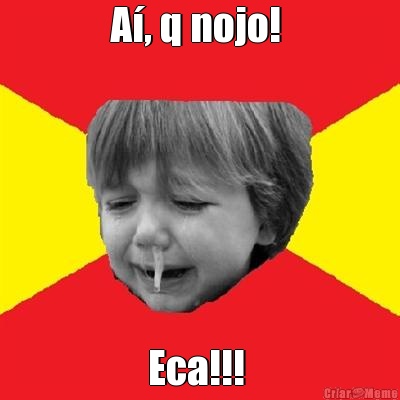 A�, q nojo!  Eca!!! 