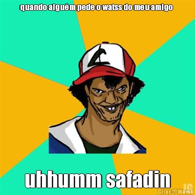 quando algu�m pede o watss do meu amigo  uhhumm safadin