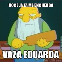 VOCE JA TA ME ENCHENDO VAZA EDUARDA