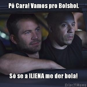 P� Cara! Vamos pro Bolshoi. S� se a ILIENA me der bola!