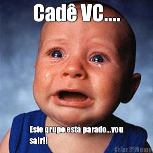 Cad� VC.... Este grupo est� parado...vou
sair!!