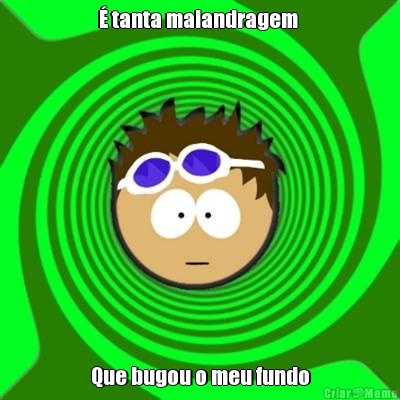 � tanta malandragem  Que bugou o meu fundo