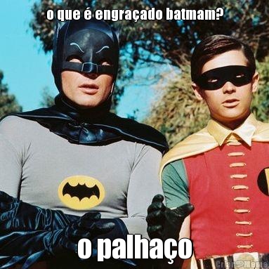 o que � engra�ado batmam? o palha�o