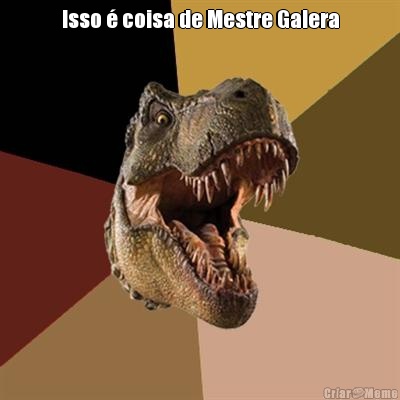 Isso � coisa de Mestre Galera 
