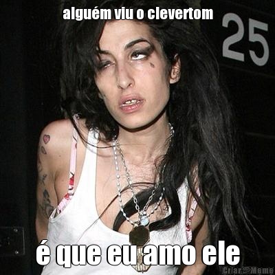 algu�m viu o clevertom � que eu amo ele