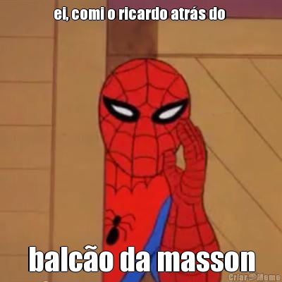 ei, comi o ricardo atr�s do  balc�o da masson
