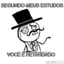 SEGUNDO MEUS ESTUDOS VOC� � RETARDADO 