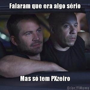 Falaram que era algo s�rio Mas s� tem PXzeiro