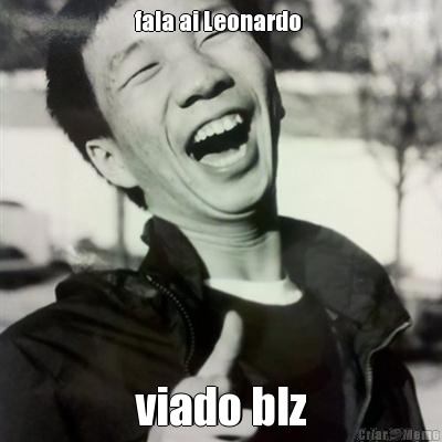 fala ai Leonardo  viado blz