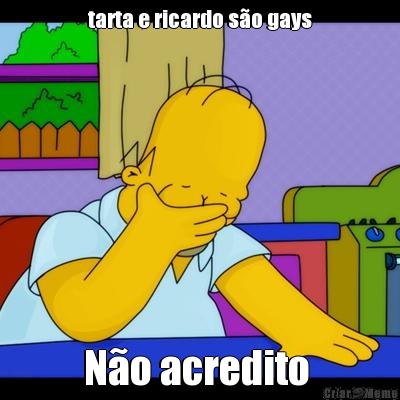 tarta e ricardo s�o gays N�o acredito 