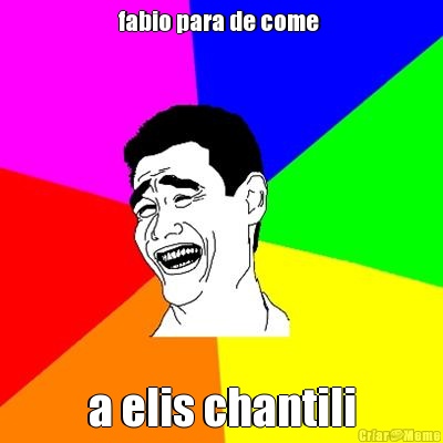 fabio para de come  a elis chantili