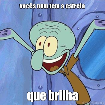 voc�s num tem a estrela que brilha