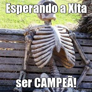 Esperando a Xita ser CAMPE�!