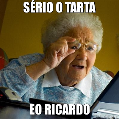 S�RIO O TARTA EO RICARDO