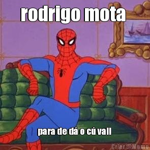 rodrigo mota  para de d� o c� vai! 