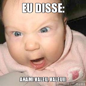 EU DISSE: AHAM! VALEU, VALEU!!
