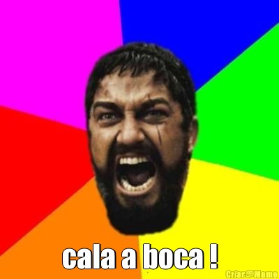  cala a boca !