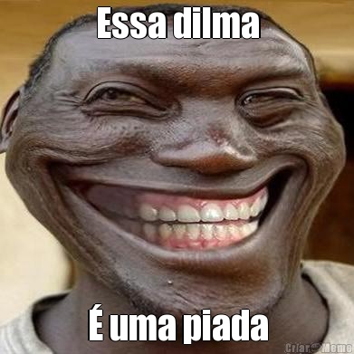 Essa dilma � uma piada