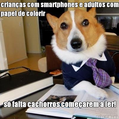 crian�as com smartphones e adultos com
papel de colorir  s� falta cachorros come�arem a ler!
