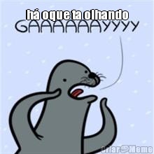 h� oque ta olhando 