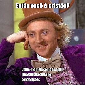 Ent�o voc� � crist�o? Conte-me mais como � seguir
uma Gib�blia cheia de
contradi��es