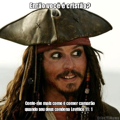 Ent�o voc� � crist�o? Conte-me mais como � comer camar�o
quando seu deus condena Lev�tico 11: 1