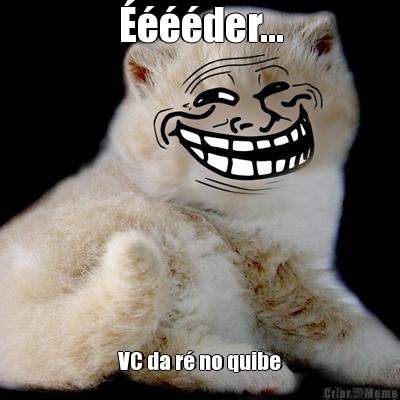 ����der... VC da r� no quibe