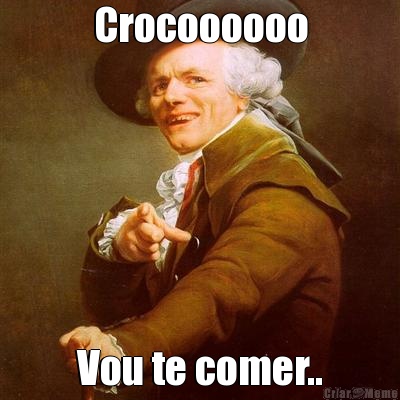 Crocoooooo Vou te comer..