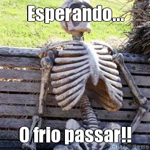 Esperando... O frio passar!!