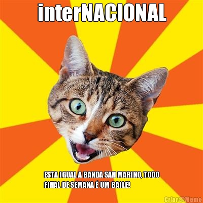 interNACIONAL ESTA IGUAL A BANDA SAN MARINO, TODO
FINAL DE SEMANA � UM BAILE!