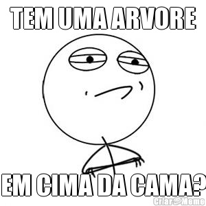 TEM UMA ARVORE EM CIMA DA CAMA?